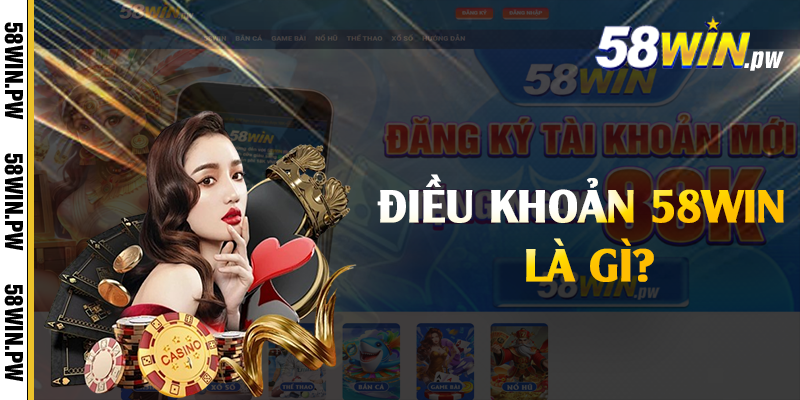 Điều khoản 58win là gì?