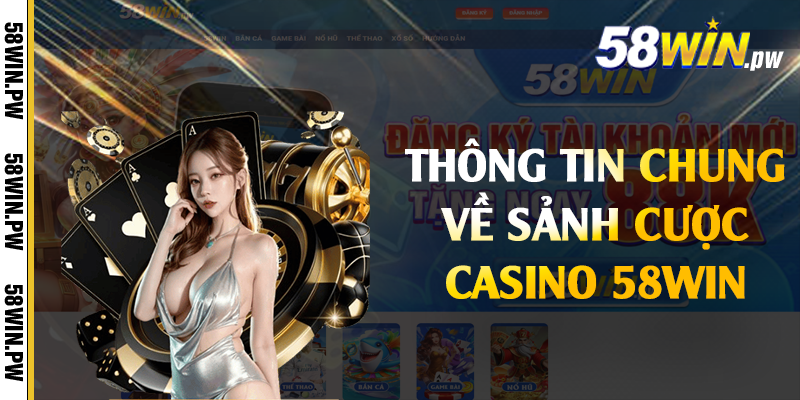 Thông tin chung về sảnh cược casino 58win